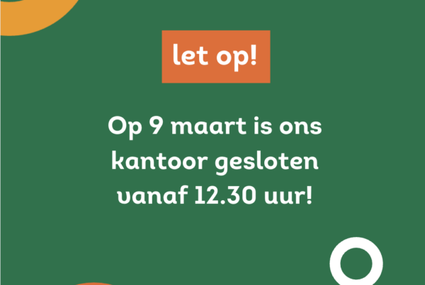 Let op! Op 9 maart is ons kantoor gesloten vanaf 12.30 uur!
